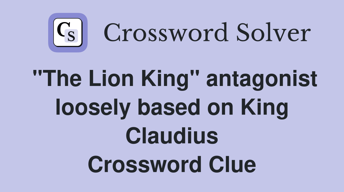 "The Lion King" antagonist loosely based on King Claudius Crossword